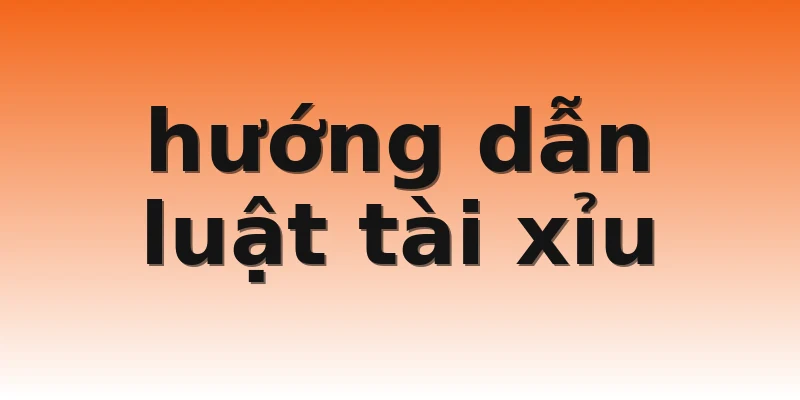 hướng dẫn luật tài xỉu