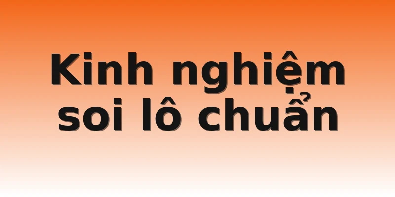 Kinh nghiệm soi lô chuẩn