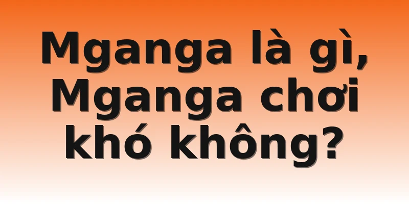 Mganga là gì, Mganga chơi khó không?