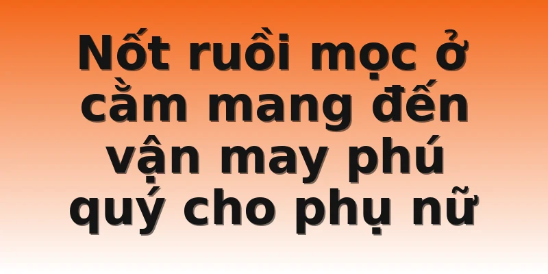 Nốt ruồi mọc ở cằm mang đến vận may phú quý cho phụ nữ