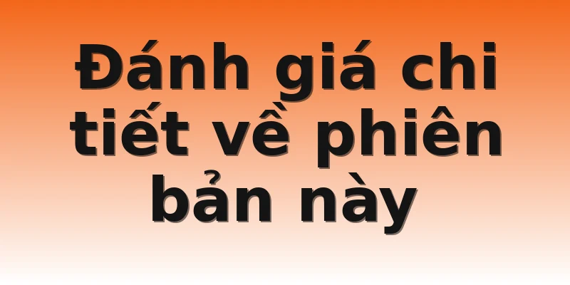 Đánh giá chi tiết về phiên bản này