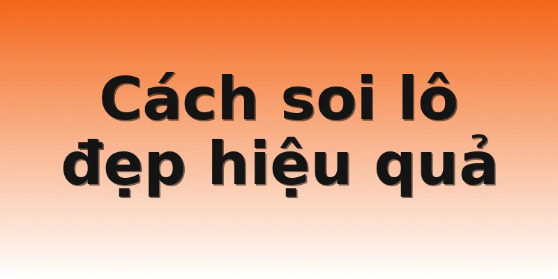 Cách soi lô đẹp hiệu quả 
