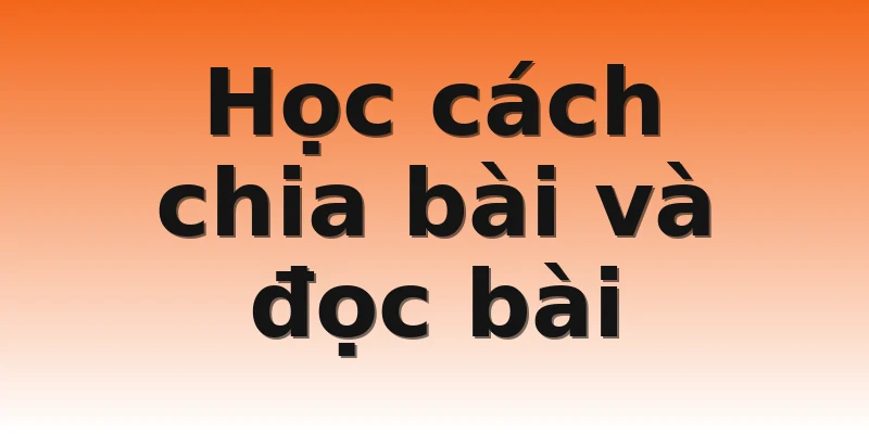Học cách chia bài và đọc bài