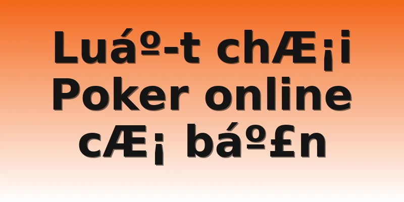 Luáº­t chÆ¡i Poker online cÆ¡ báº£n