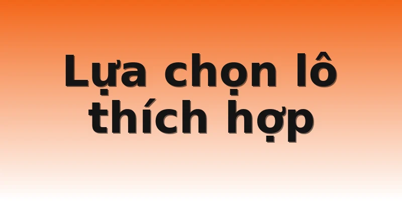 Lựa chọn lô thích hợp
