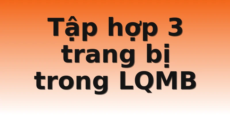 Tập hợp 3 trang bị trong LQMB