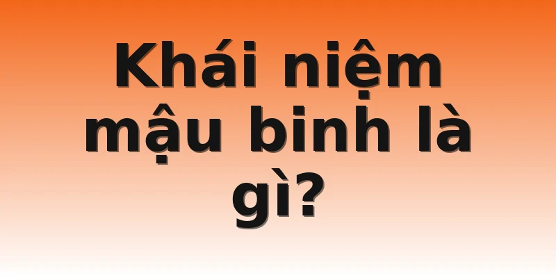 Khái niệm mậu binh là gì?