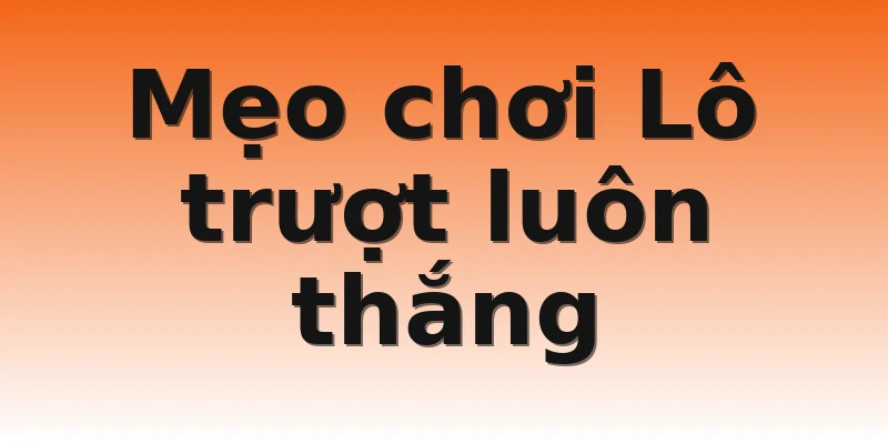 Mẹo chơi Lô trượt luôn thắng