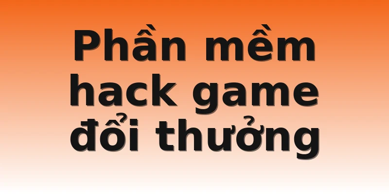 Phần mềm hack game đổi thưởng