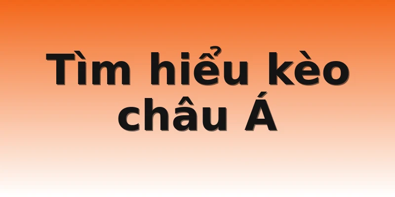 Tìm hiểu kèo châu Á