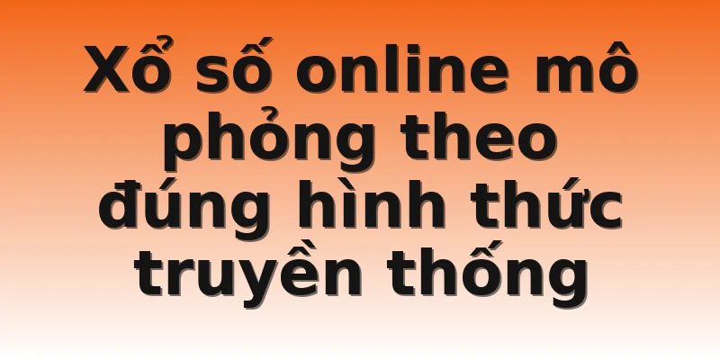 Xổ số online mô phỏng theo đúng hình thức truyền thống