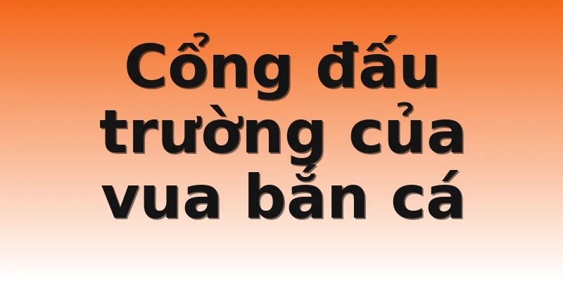 Cổng đấu trường của vua bắn cá