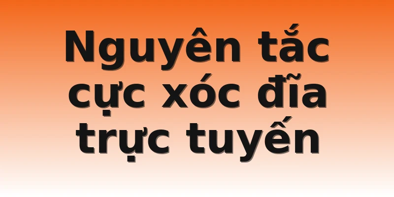 Nguyên tắc cực xóc đĩa trực tuyến