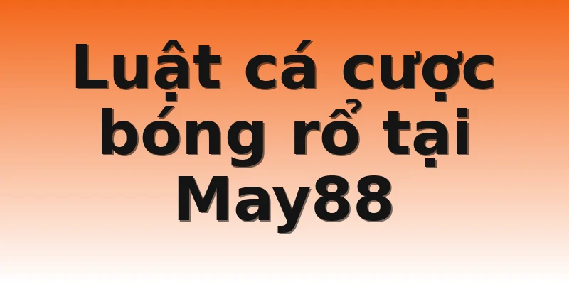 Luật cá cược bóng rổ tại May88