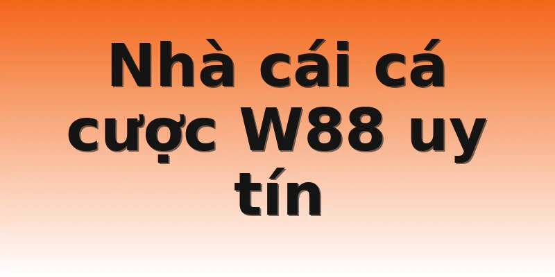 Nhà cái cá cược W88 uy tín