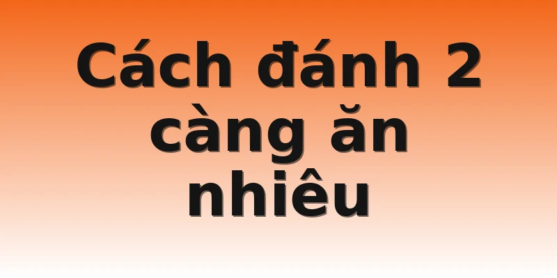 Cách đánh 2 càng ăn nhiêu