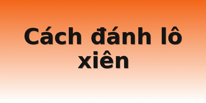 Cách đánh lô xiên