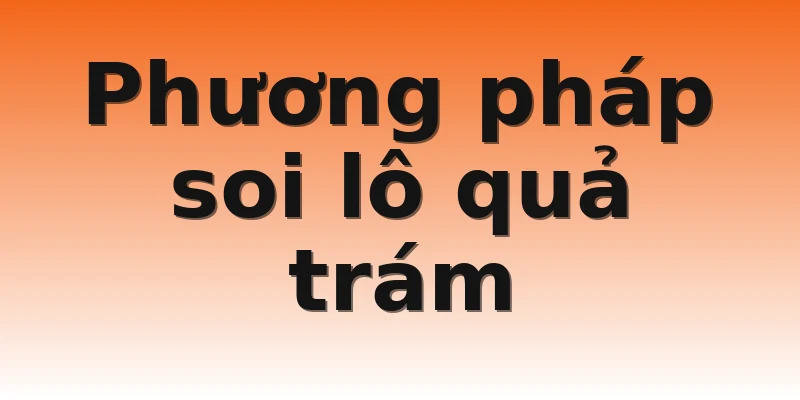 Phương pháp soi lô quả trám