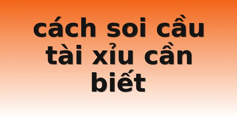 cách soi cầu tài xỉu cần biết