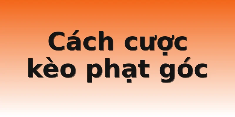 Cách cược kèo phạt góc