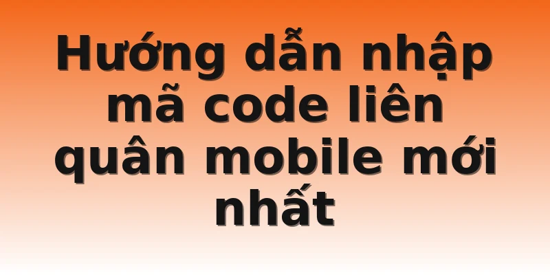 Hướng dẫn nhập mã code liên quân mobile mới nhất