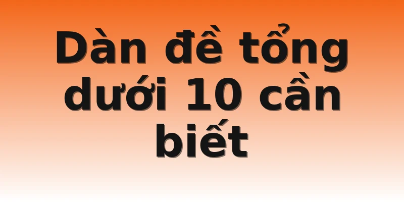 Dàn đề tổng dưới 10 cần biết