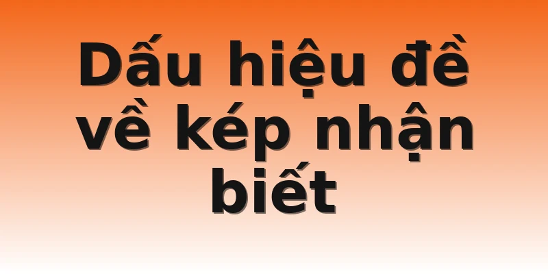 Dấu hiệu đề về kép nhận biết