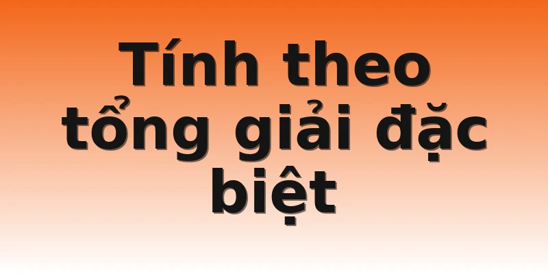 Tính theo tổng giải đặc biệt 
