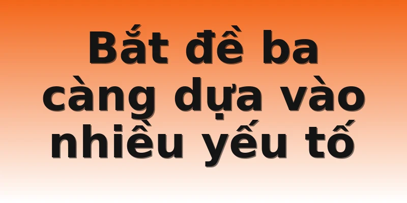 Bắt đề ba càng dựa vào nhiều yếu tố