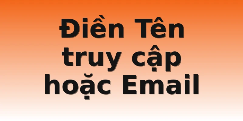 Điền Tên truy cập hoặc Email
