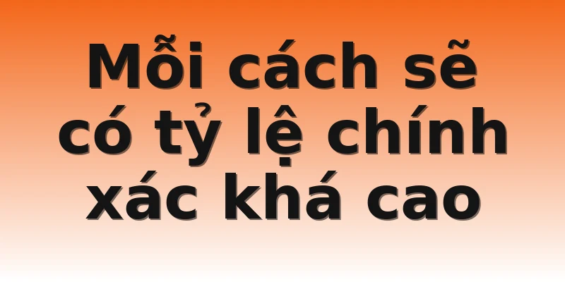 Mỗi cách sẽ có tỷ lệ chính xác khá cao