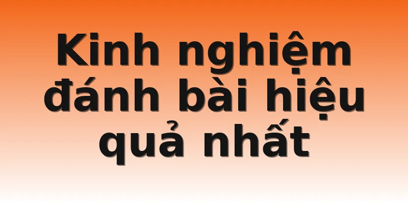 Kinh nghiệm đánh bài hiệu quả nhất