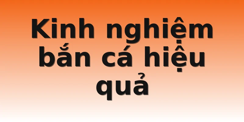 Kinh nghiệm bắn cá hiệu quả