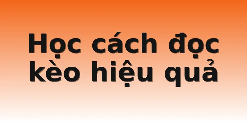 Học cách đọc kèo hiệu quả