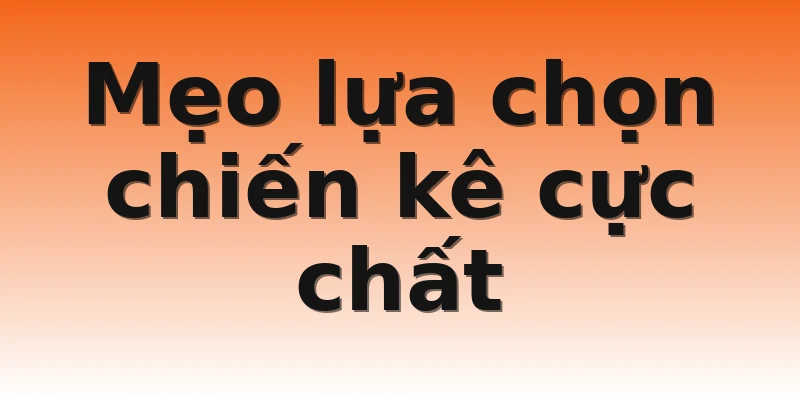Mẹo lựa chọn chiến kê cực chất