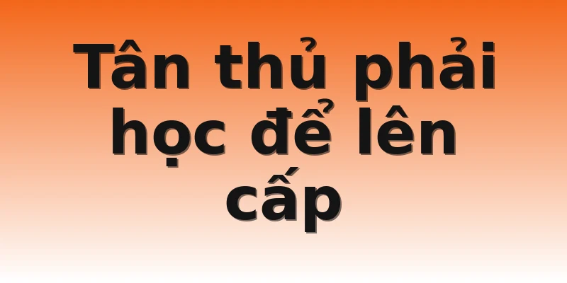 Tân thủ phải học để lên cấp