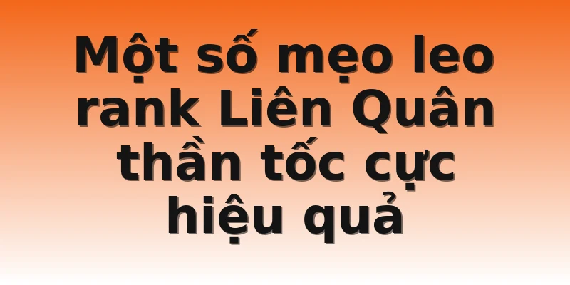 Một số mẹo leo rank Liên Quân thần tốc cực hiệu quả