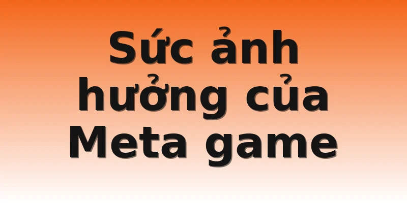 Sức ảnh hưởng của Meta game