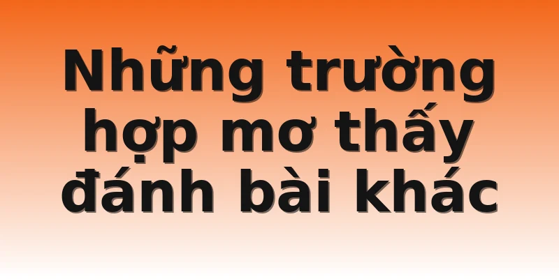 Những trường hợp mơ thấy đánh bài khác