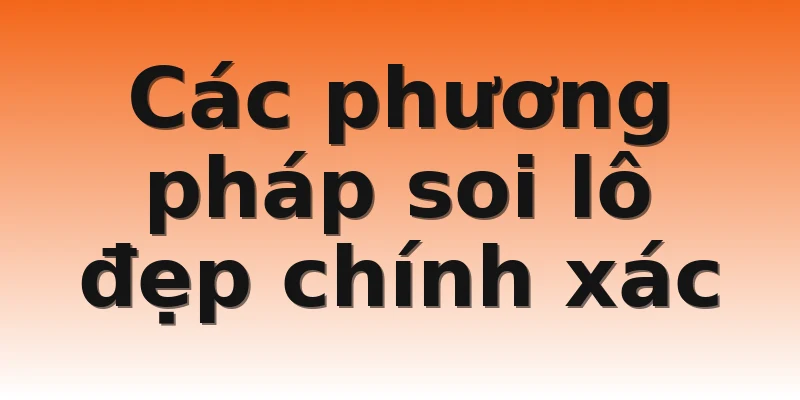 Các phương pháp soi lô đẹp chính xác