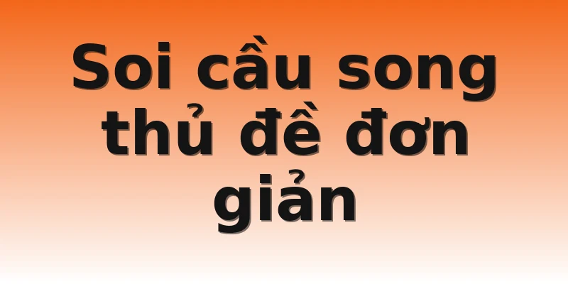 Soi cầu song thủ đề đơn giản