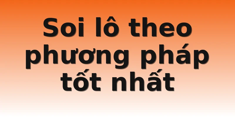 Soi lô theo phương pháp tốt nhất