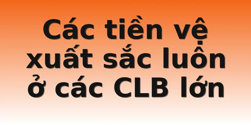 Các tiền vệ xuất sắc luôn ở các CLB lớn