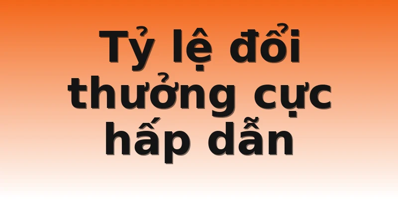 Tỷ lệ đổi thưởng cực hấp dẫn