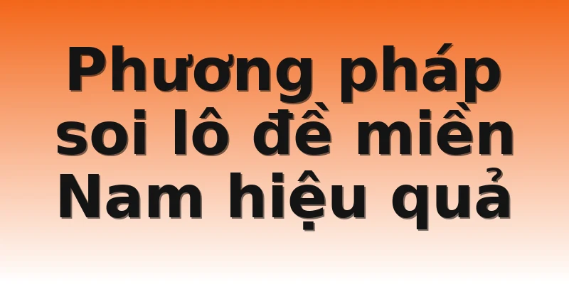 Phương pháp soi lô đề miền Nam hiệu quả