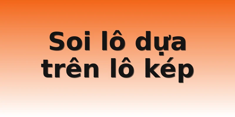 Soi lô dựa trên lô kép