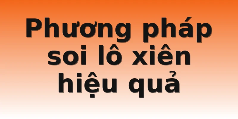 Phương pháp soi lô xiên hiệu quả
