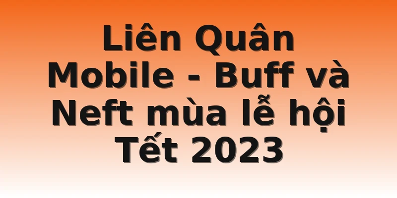 Liên Quân Mobile - Buff và Neft mùa lễ hội Tết 2023