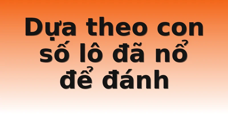 Dựa theo con số lô đã nổ để đánh
