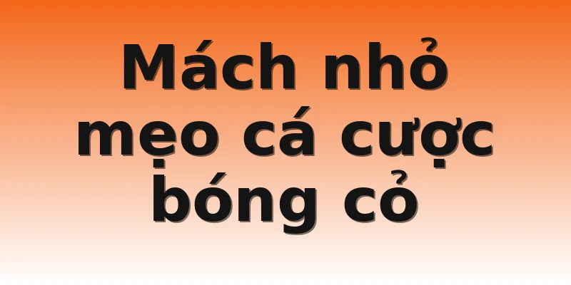 Mách nhỏ mẹo cá cược bóng cỏ